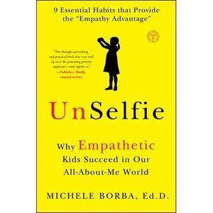 Unselfie: Why Empathetic Kids Succeed in Our All-About-Me World -- Michele Borba